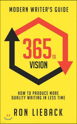 365 to Vision: Modern Writer's Guide: How to Produce More Quality Writing in Less Time