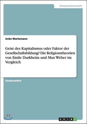 Geist Des Kapitalismus Oder Faktor Der Gesellschaftsbildung? Die Religionstheorien Von Emile Durkheim Und Max Weber Im Vergleich