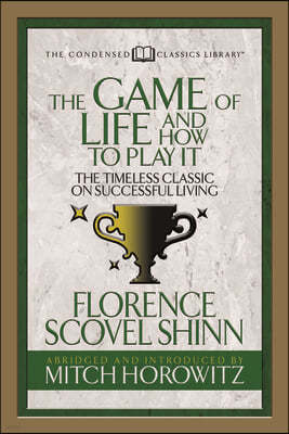 The Game of Life and How to Play It (Condensed Classics): The Timeless Classic on Successful Living