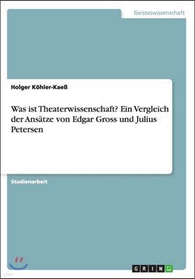 Was ist Theaterwissenschaft? Ein Vergleich der Ansatze von Edgar Gross und Julius Petersen