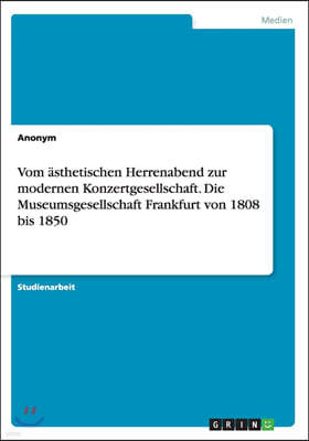 Vom ?sthetischen Herrenabend Zur Modernen Konzertgesellschaft. Die Museumsgesellschaft Frankfurt Von 1808 Bis 1850