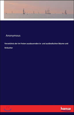 Verzeichnis Der Im Freien Ausdauernden In- Und Ausl?ndischen B?ume Und Str?ucher