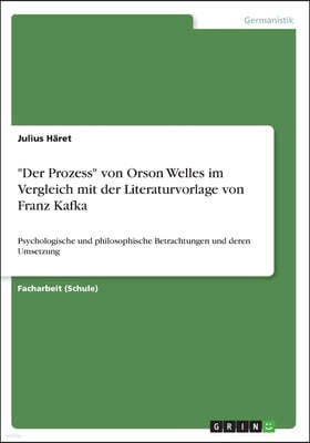 "Der Prozess" von Orson Welles im Vergleich mit der Literaturvorlage von Franz Kafka: Psychologische und philosophische Betrachtungen und deren Umsetz
