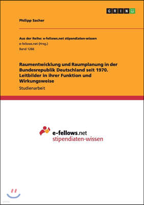 Raumentwicklung Und Raumplanung in Der Bundesrepublik Deutschland Seit 1970. Leitbilder in Ihrer Funktion Und Wirkungsweise