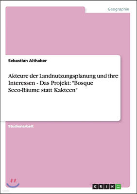 Akteure der Landnutzungsplanung und ihre Interessen - Das Projekt: "Bosque Seco-Baume statt Kakteen"