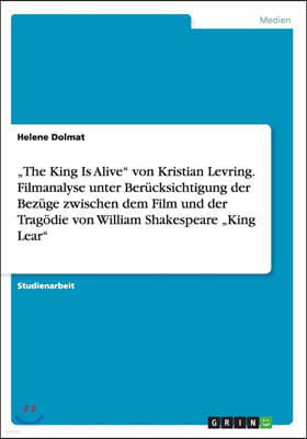 "The King Is Alive" von Kristian Levring. Filmanalyse unter Berucksichtigung der Bezuge zwischen dem Film und der Tragodie von William Shakespeare "Ki