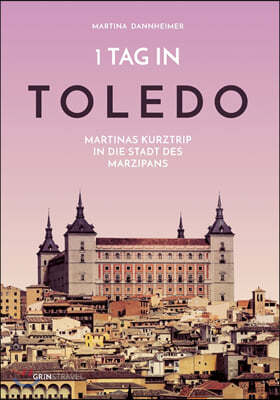 1 Tag in Toledo: Martinas Kurztrip in die Stadt des Marzipans