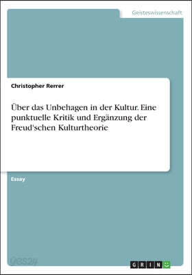 Uber das Unbehagen in der Kultur. Eine punktuelle Kritik und Erganzung der Freud'schen Kulturtheorie