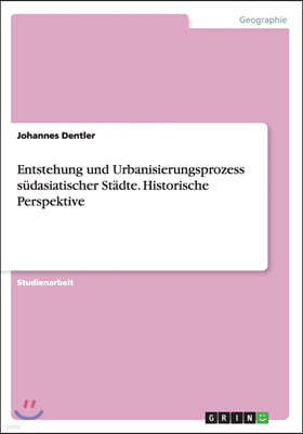 Entstehung und Urbanisierungsprozess sudasiatischer Stadte. Historische Perspektive