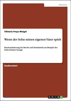 Wenn der Sohn seinen eigenen Vater spielt: Emotionalisierung bei Brecht und Stanislawski am Beispiel des Doku-Dramas George.