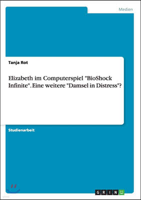 Grin Publishing Elizabeth im Computerspiel BioShock Infinite. Eine weitere Damsel in Distress?