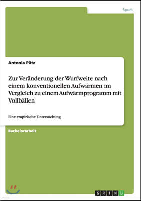 Zur Ver?nderung der Wurfweite nach einem konventionellen Aufw?rmen im Vergleich zu einem Aufw?rmprogramm mit Vollb?llen: Eine empirische Untersuchung