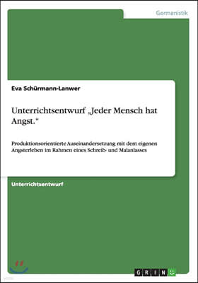 Unterrichtsentwurf "Jeder Mensch hat Angst.: Produktionsorientierte Auseinandersetzung mit dem eigenen Angsterleben im Rahmen eines Schreib- und Malan