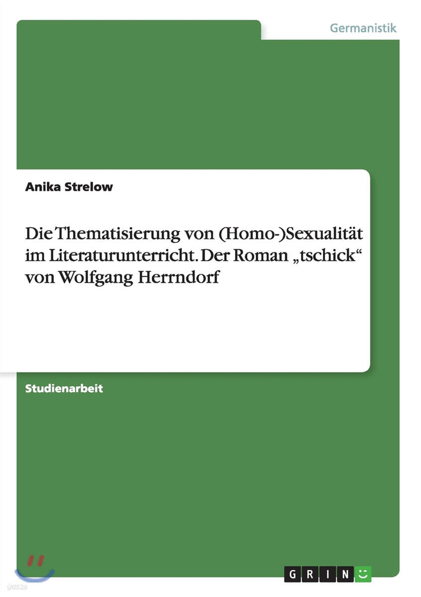 Die Thematisierung von (Homo-)Sexualit?t im Literaturunterricht. Der Roman "tschick von Wolfgang Herrndorf