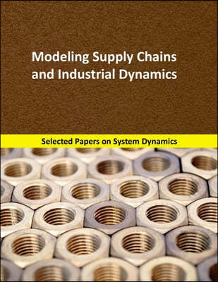 Modeling Supply Chains and Industrial Dynamics: Selected papers on System Dynamics. A book written by experts for beginners