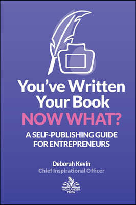 You've Written Your Book. Now What?: A Self-Publishing Guide for Entrepreneurs