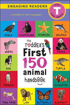 The Toddler's First 150 Animal Handbook: Pets, Aquatic, Forest, Birds, Bugs, Arctic, Tropical, Underground, Animals on Safari, and Farm Animals (Engag