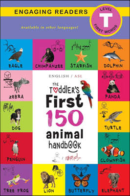 The Toddler's First 150 Animal Handbook: (English / American Sign Language - ASL) Pets, Aquatic, Forest, Birds, Bugs, Arctic, Tropical, Underground, A