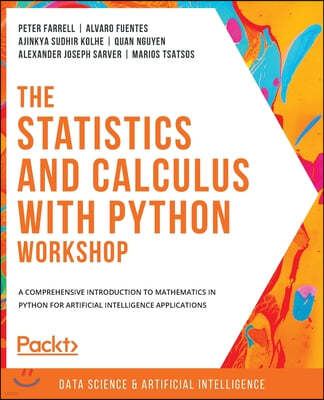 The Statistics and Calculus with Python Workshop: A comprehensive introduction to mathematics in Python for artificial intelligence applications