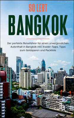 Books on Demand So lebt Bangkok: Der perfekte Reisefuhrer fur einen unvergesslichen Aufenthalt in Bangkok inkl. Insider-Tipps, Tipps zum Geldsparen und
