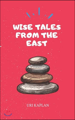 Wise Tales From the East: The Essential Collection