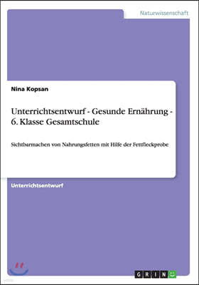 Unterrichtsentwurf - Gesunde Ernahrung - 6. Klasse Gesamtschule: Sichtbarmachen von Nahrungsfetten mit Hilfe der Fettfleckprobe