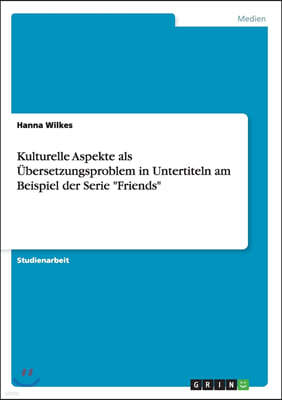 Kulturelle Aspekteals Ubersetzungsproblem in Untertitelnam Beispiel der Serie "Friends"