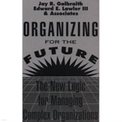 Organizing for the Future: The New Logic for Managing Complex Organizations (Jossey-Bass Management)