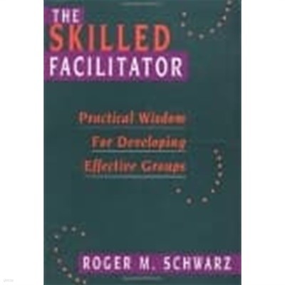 The Skilled Facilitator: Practical Wisdom for Developing Effective Groups (Jossey Bass Public Administration Series)