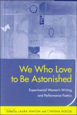 We Who Love to Be Astonished: Experimental Women's Writing and Performance Poetics