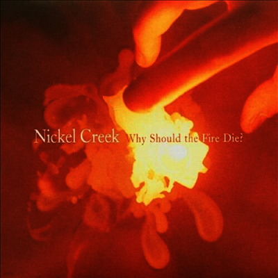 Nickel Creek — Why Should The Fire Die 앨범 커버