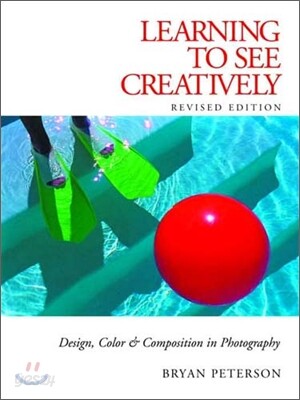 Learning to See Creatively, Third Edition: Design, Color, and Composition in Photography