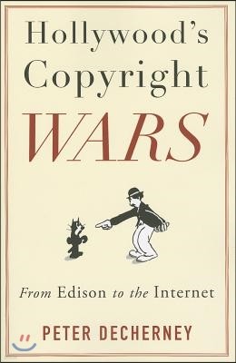 Hollywood's Copyright Wars: From Edison to the Internet