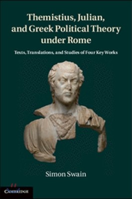 Themistius, Julian, and Greek Political Theory Under Rome: Texts, Translations, and Studies of Four Key Works