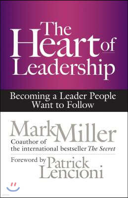 The Heart of Leadership: Becoming a Leader People Want to Follow