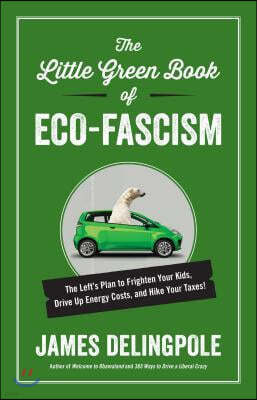 The Little Green Book of Eco-Fascism: The Lefta's Plan to Frighten Your Kids, Drive Up Energy Costs, and Hike Your Taxes!