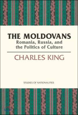 The Moldovans: Romania, Russia, and the Politics of Culture