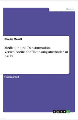Mediation und Transformation. Verschiedene Konfliktlosungsmethoden in KiTas