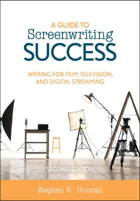 A Guide to Screenwriting Success: Writing for Film, Television, and Digital Streaming