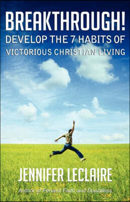 Breakthrough! Develop the 7 Habits of Victorious Christian Living