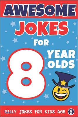 Awesome Jokes for 8 Year Olds: Silly Jokes for kids aged 8