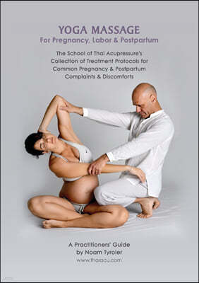 Yoga Massage for Pregnancy, Labor & Postpartum: The School of Thai Acupressure's Collection of Treatment Protocols for Common Pregnancy & Postpartum C