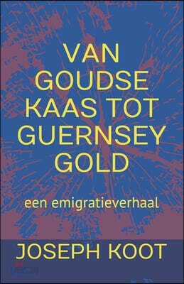 Van Goudse Kaas Tot Guernsey Gold: een emigratieverhaal