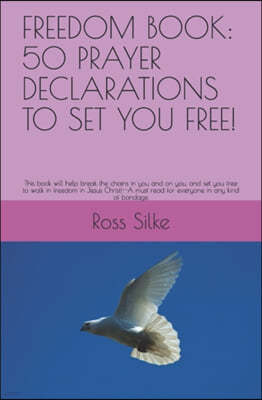 Freedom Book: 50 PRAYER DECLARATIONS TO SET YOU FREE!: This book will help break the chains in you and on you, and set you free to w