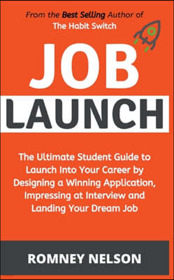 Job Launch - The ultimate student guide to launch into your career by designing a winning application, impressing at interview and landing your dream