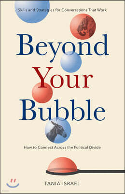 Beyond Your Bubble: How to Connect Across the Political Divide, Skills and Strategies for Conversations That Work