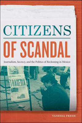 Citizens of Scandal: Journalism, Secrecy, and the Politics of Reckoning in Mexico