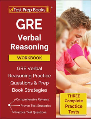 GRE Verbal Reasoning Workbook: GRE Verbal Reasoning Practice Questions and Prep Book Strategies [Three Practice Tests]