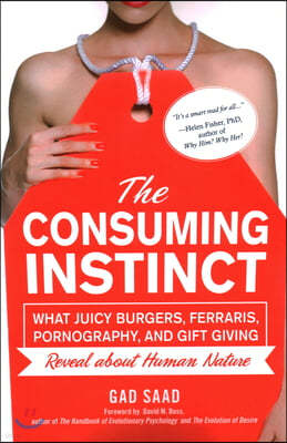 The Consuming Instinct: What Juicy Burgers, Ferraris, Pornography, and Gift Giving Reveal About Human Nature