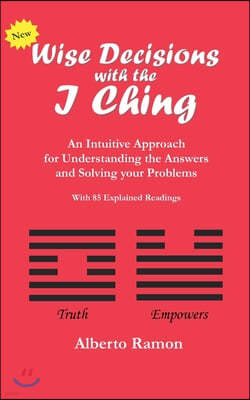 Wise Decisions with the I Ching: An Intuitive Approach for Understanding the Answers and Solving your Problems